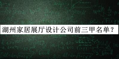 湖州家居展廳設計公司前三甲名單宣布，良心推薦