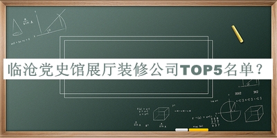 臨滄黨史館展廳裝修公司TOP5名單宣布，值得一看
