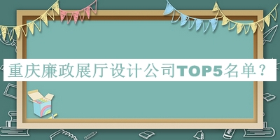 重慶廉政展廳設(shè)計公司TOP5名單宣布，網(wǎng)友推薦