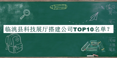 臨洮縣科技展廳搭建公司TOP10名單公開，閱后既刪