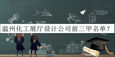 溫州化工展廳設(shè)計(jì)公司前三甲名單推出，網(wǎng)友推薦