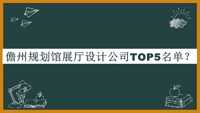 儋州規(guī)劃館展廳設(shè)計(jì)公司TOP5名單宣布，值得一看