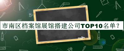 市南區(qū)檔案館展館搭建公司TOP10名單宣布，趕快收藏