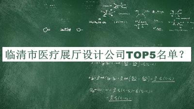 臨清市醫(yī)療展廳設(shè)計(jì)公司TOP5名單公布，值得一看