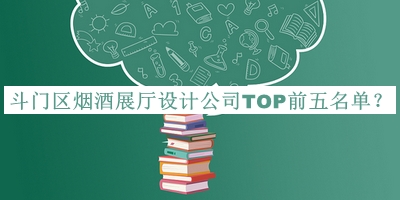 斗門區(qū)煙酒展廳設(shè)計(jì)公司TOP前五名單公布，良心推薦