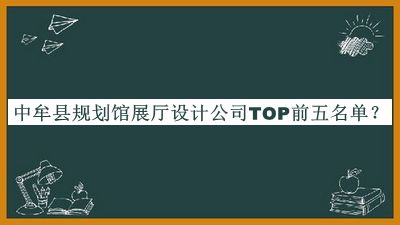 中牟縣規(guī)劃館展廳設(shè)計(jì)公司TOP前五名單公布，閱后既刪