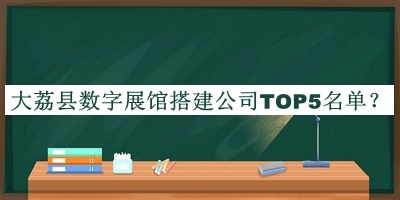 大荔縣數(shù)字展館搭建公司TOP5名單推出，良心推薦