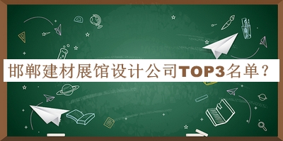 邯鄲建材展館設(shè)計(jì)公司TOP3名單發(fā)布，良心推薦