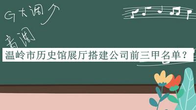 溫嶺市歷史館展廳搭建公司前三甲名單公開，值得一看