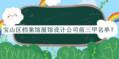 寶山區(qū)檔案館展館設(shè)計公司前三甲名單公布，網(wǎng)友推薦