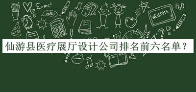 仙游縣醫(yī)療展廳設(shè)計公司排名前六名單公布，網(wǎng)友推薦