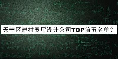 天寧區(qū)建材展廳設(shè)計(jì)公司TOP前五名單公布，良心推薦