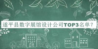 遂平縣數(shù)字展館設(shè)計(jì)公司TOP3名單公開，閱后既刪