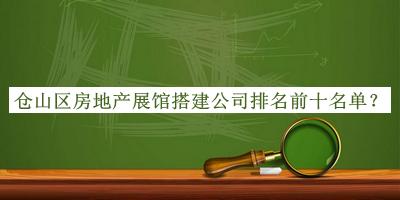 倉(cāng)山區(qū)房地產(chǎn)展館搭建公司排名前十名單公布，值得一看