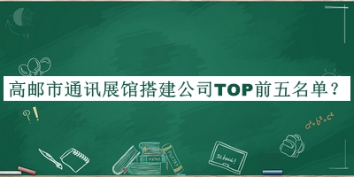 高郵市通訊展館搭建公司TOP前五名單公布，閱后既刪