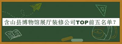 含山縣博物館展廳裝修公司TOP前五名單公布，趕快收藏