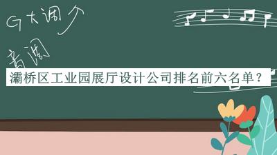 灞橋區(qū)工業(yè)園展廳設(shè)計公司排名前六名單公布，值得一看