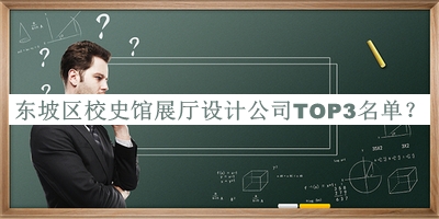 東坡區(qū)校史館展廳設計公司TOP3名單推出，值得一看