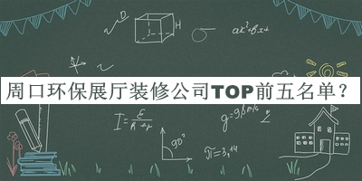 周口環(huán)保展廳裝修公司TOP前五名單揭曉，趕快收藏