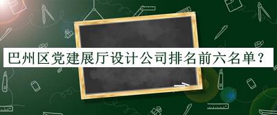 巴州區(qū)黨建展廳設(shè)計公司排名前六名單揭曉，值得一看
