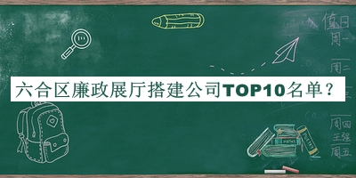 六合區(qū)廉政展廳搭建公司TOP10名單公開，良心推薦