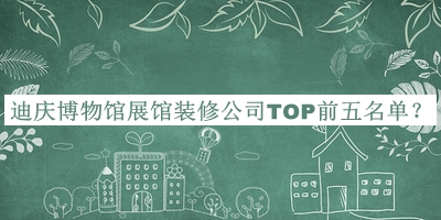迪慶博物館展館裝修公司TOP前五名單宣布，值得一看