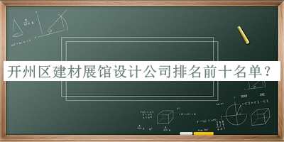 開州區(qū)建材展館設(shè)計(jì)公司排名前十名單公開，值得一看