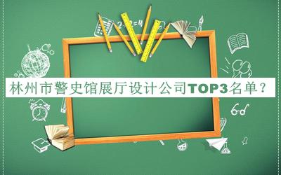 林州市警史館展廳設(shè)計(jì)公司TOP3名單宣布，趕快收藏