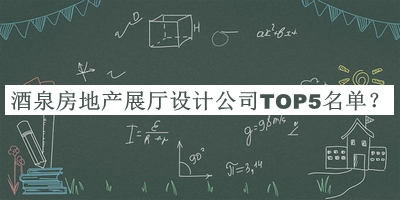 酒泉房地產(chǎn)展廳設(shè)計(jì)公司TOP5名單發(fā)布，閱后既刪