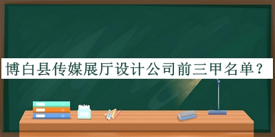 博白縣傳媒展廳設(shè)計(jì)公司前三甲名單公開，網(wǎng)友推薦