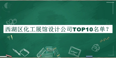 西湖區(qū)化工展館設(shè)計公司TOP10名單發(fā)布，網(wǎng)友推薦