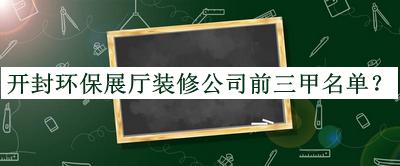 開封環(huán)保展廳裝修公司前三甲名單宣布，網(wǎng)友推薦