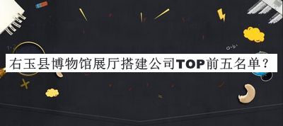 右玉縣博物館展廳搭建公司TOP前五名單公開，閱后既刪
