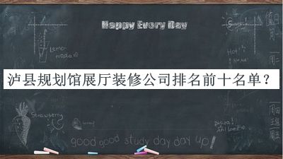 瀘縣規(guī)劃館展廳裝修公司排名前十名單揭曉，值得一看