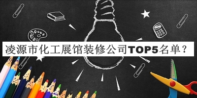 凌源市化工展館裝修公司TOP5名單公開(kāi)，值得一看