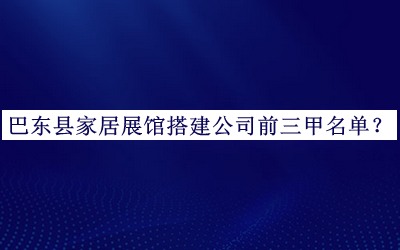 巴東縣家居展館搭建公司前三甲名單揭曉，閱后既刪