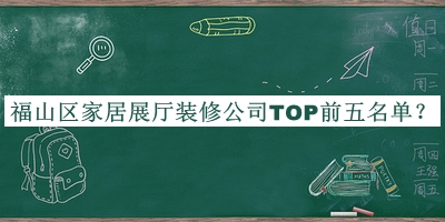 福山區(qū)家居展廳裝修公司TOP前五名單發(fā)布，良心推薦