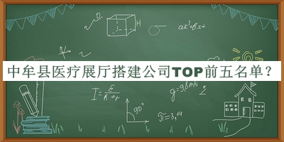 中牟縣醫(yī)療展廳搭建公司TOP前五名單揭曉，良心推薦