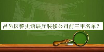昌邑區(qū)警史館展廳裝修公司前三甲名單揭曉，趕快收藏