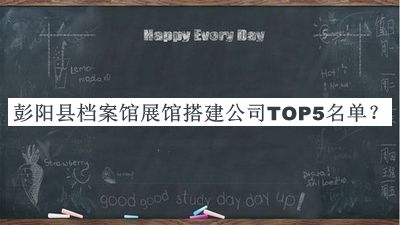 彭陽(yáng)縣檔案館展館搭建公司TOP5名單發(fā)布，值得一看