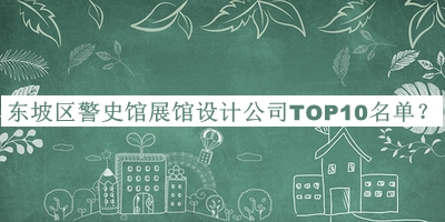 東坡區(qū)警史館展館設(shè)計(jì)公司TOP10名單公布，良心推薦