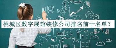 桃城區(qū)數(shù)字展館裝修公司排名前十名單推出，網(wǎng)友推薦