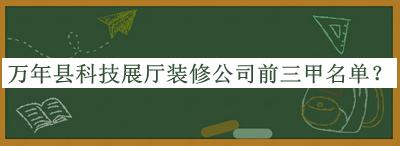 萬年縣科技展廳裝修公司前三甲名單推出，趕快收藏
