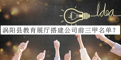 渦陽縣教育展廳搭建公司前三甲名單推出，值得一看