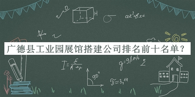 廣德縣工業(yè)園展館搭建公司排名前十名單公開，趕快收藏