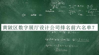 黃陂區(qū)數(shù)字展廳設計公司排名前六名單揭曉，趕快收藏