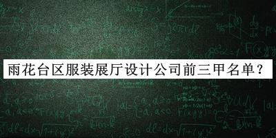 雨花臺區(qū)服裝展廳設計公司前三甲名單發(fā)布，網友推薦