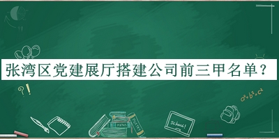 張灣區(qū)黨建展廳搭建公司前三甲名單公開，趕快收藏