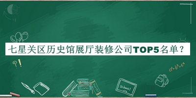 七星關區(qū)歷史館展廳裝修公司TOP5名單推出，趕快收藏