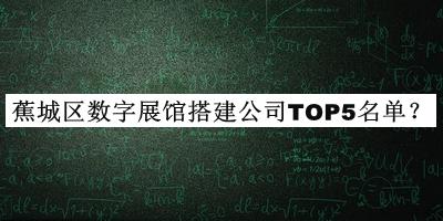 蕉城區(qū)數(shù)字展館搭建公司TOP5名單公開，值得一看